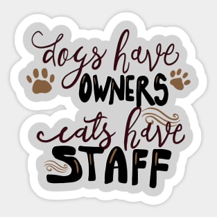 Dogs have Owners, Cats Have Staff T-shirt Sticker